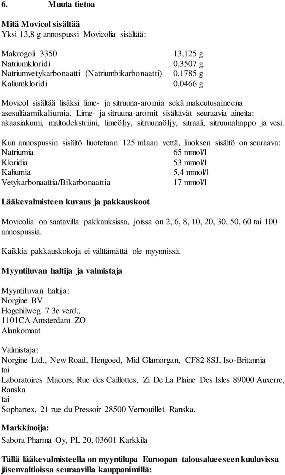 Lime- ja sitruuna-aromit sisältävät seuraavia aineita: akaasiakumi, maltodekstriini, limeöljy, sitruunaöljy, sitraali, sitruunahappo ja vesi.