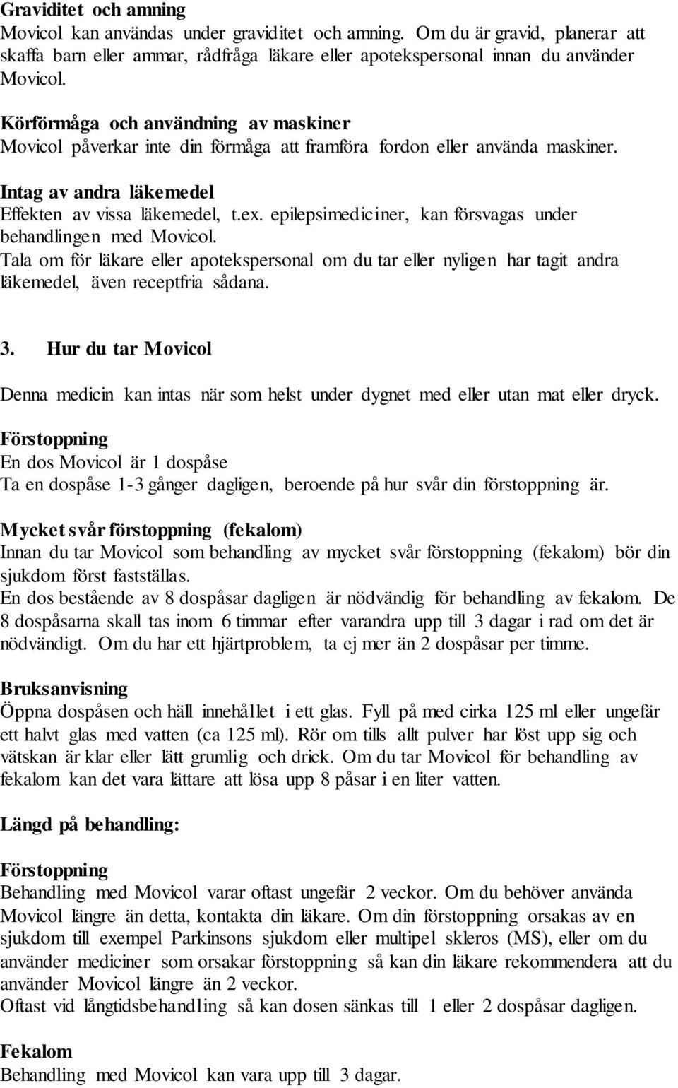 epilepsimediciner, kan försvagas under behandlingen med Movicol. Tala om för läkare eller apotekspersonal om du tar eller nyligen har tagit andra läkemedel, även receptfria sådana. 3.