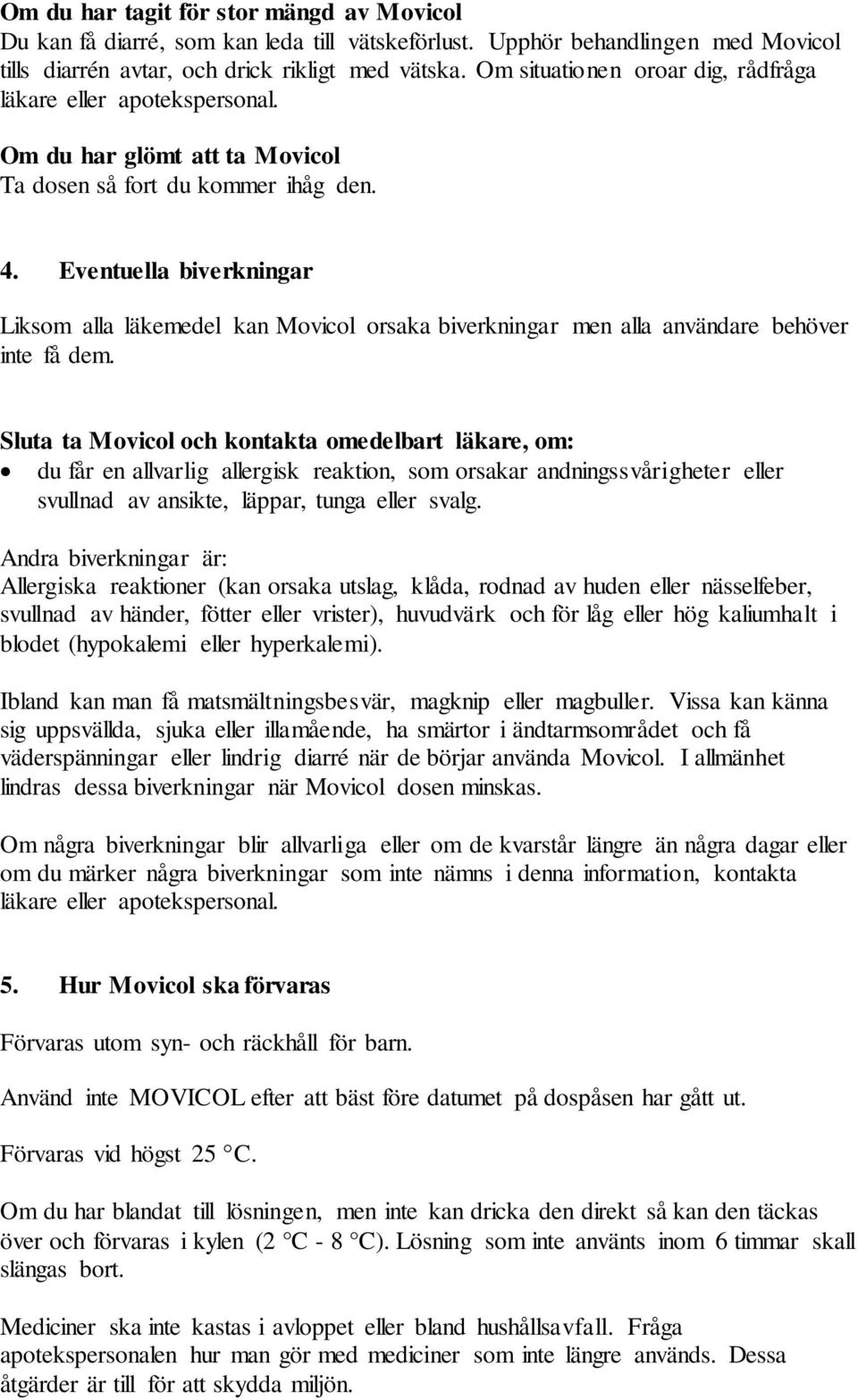 Eventuella biverkningar Liksom alla läkemedel kan Movicol orsaka biverkningar men alla användare behöver inte få dem.