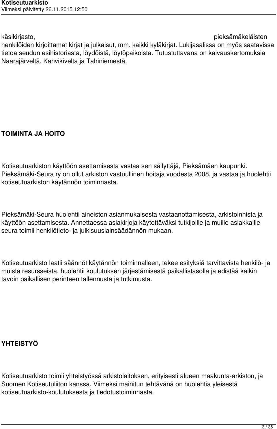 Pieksämäki-Seura ry on ollut arkiston vastuullinen hoitaja vuodesta 2008, ja vastaa ja huolehtii kotiseutuarkiston käytännön toiminnasta.