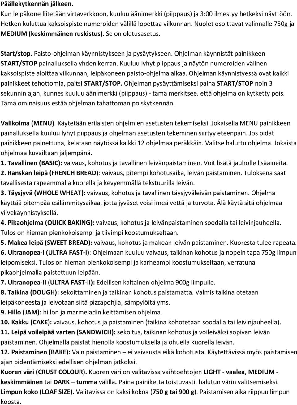 Ohjelman käynnistät painikkeen START/STOP painalluksella yhden kerran. Kuuluu lyhyt piippaus ja näytön numeroiden välinen kaksoispiste aloittaa vilkunnan, leipäkoneen paisto-ohjelma alkaa.