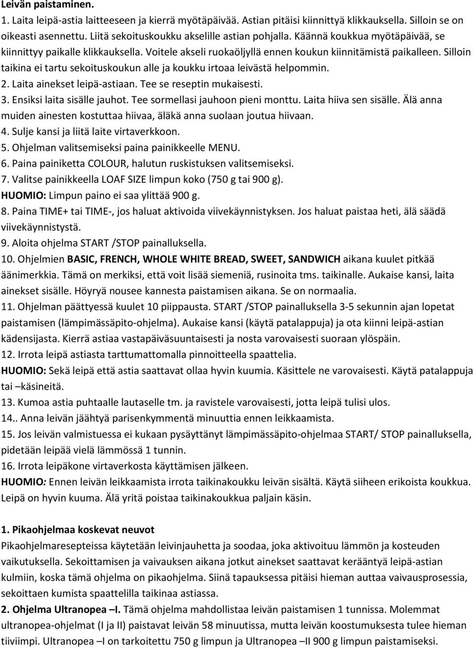 Silloin taikina ei tartu sekoituskoukun alle ja koukku irtoaa leivästä helpommin. 2. Laita ainekset leipä-astiaan. Tee se reseptin mukaisesti. 3. Ensiksi laita sisälle jauhot.