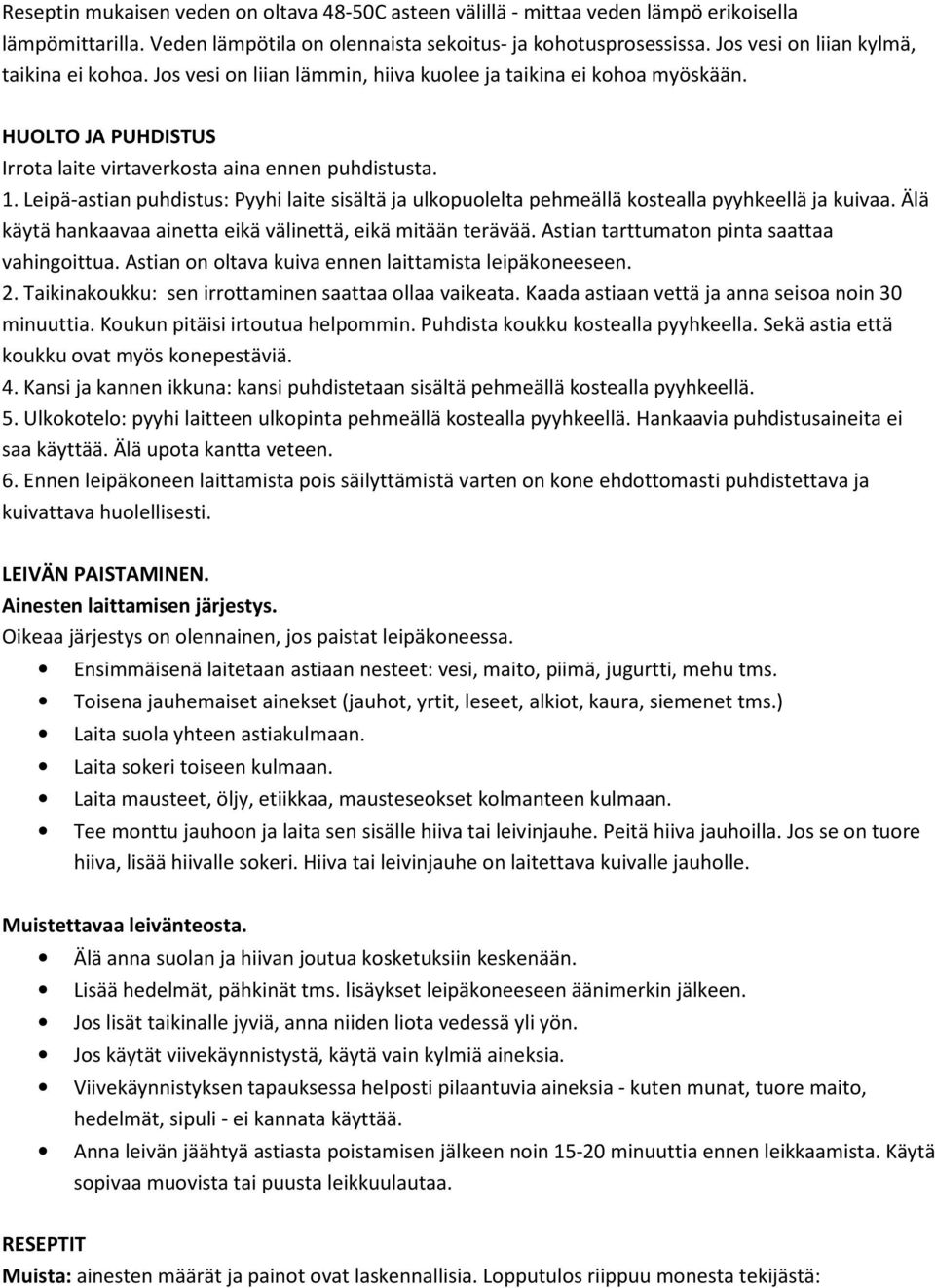 Leipä-astian puhdistus: Pyyhi laite sisältä ja ulkopuolelta pehmeällä kostealla pyyhkeellä ja kuivaa. Älä käytä hankaavaa ainetta eikä välinettä, eikä mitään terävää.