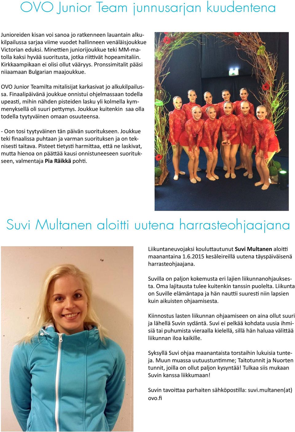 OVO Junior Teamilta mitalisijat karkasivat jo alkukilpailussa. Finaalipäivänä joukkue onnistui ohjelmassaan todella upeasti, mihin nähden pisteiden lasku yli kolmella kymmenyksellä oli suuri pettymys.