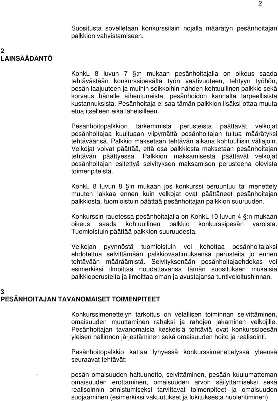 palkkio sekä korvaus hänelle aiheutuneista, pesänhoidon kannalta tarpeellisista kustannuksista. Pesänhoitaja ei saa tämän palkkion lisäksi ottaa muuta etua itselleen eikä läheisilleen.