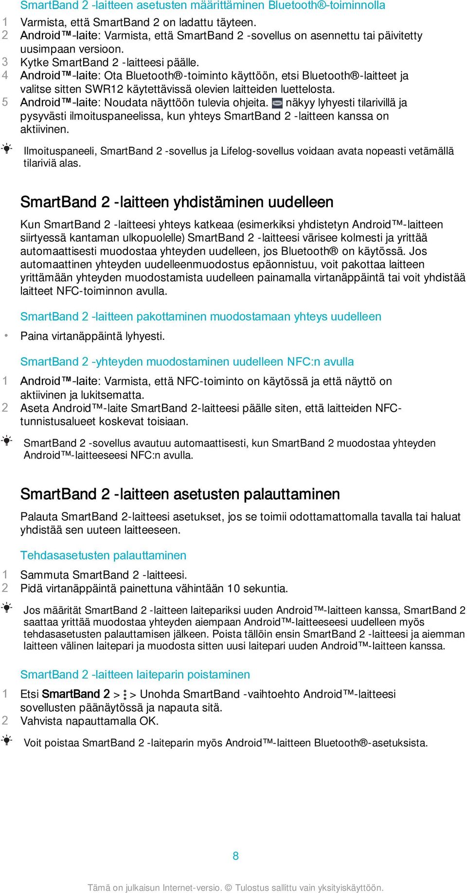 4 Android -laite: Ota Bluetooth -toiminto käyttöön, etsi Bluetooth -laitteet ja valitse sitten SWR12 käytettävissä olevien laitteiden luettelosta. 5 Android -laite: Noudata näyttöön tulevia ohjeita.