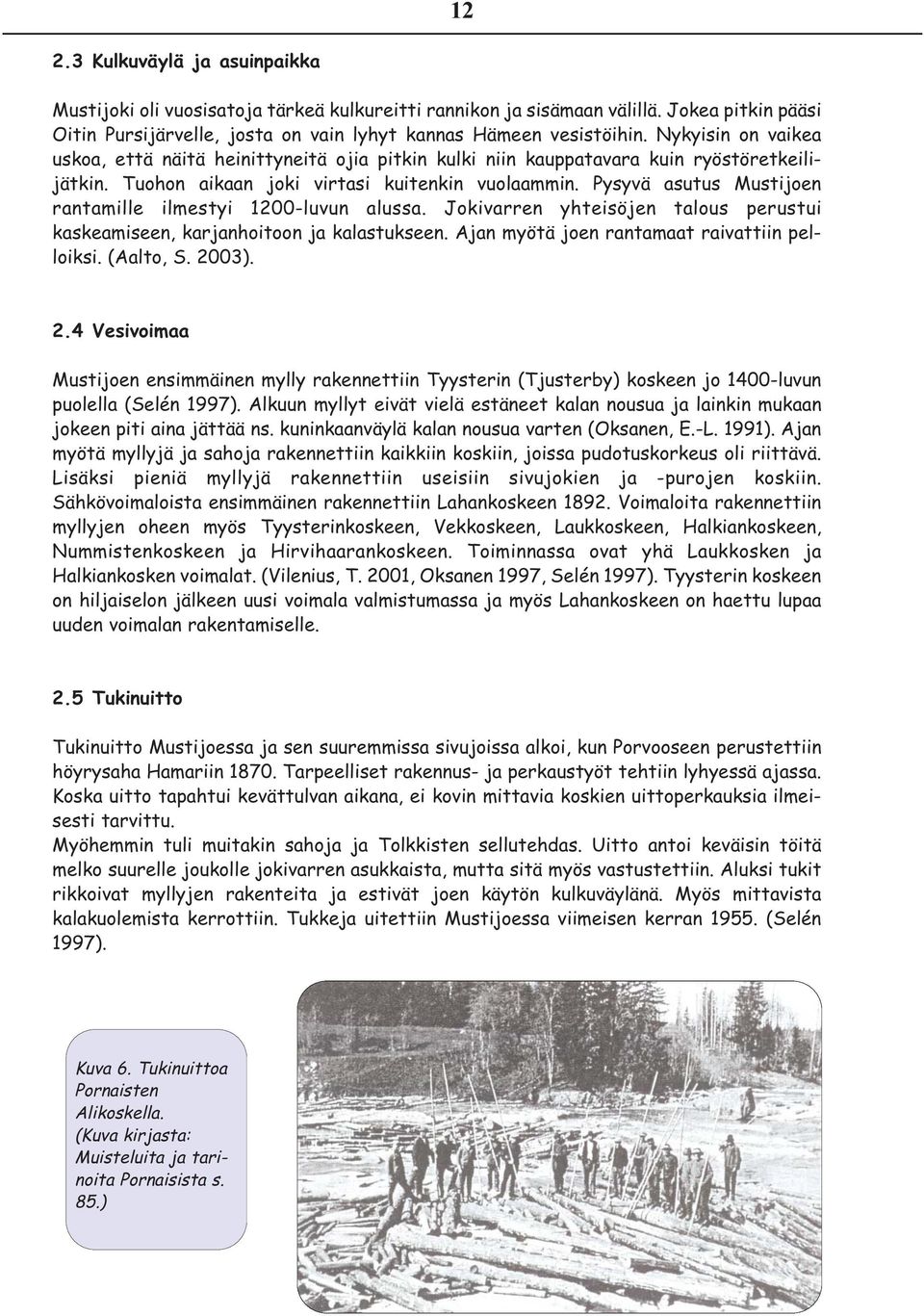 Pysyvä asutus Mustijoen rantamille ilmestyi 1200-luvun alussa. Jokivarren yhteisöjen talous perustui kaskeamiseen, karjanhoitoon ja kalastukseen. Ajan myötä joen rantamaat raivattiin pelloiksi.