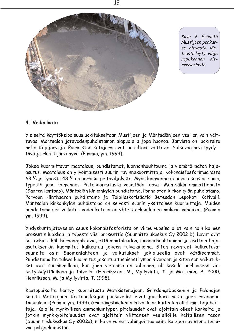 Kilpijärvi ja Pornaisten Kotojärvi ovat laadultaan välttäviä, Sulkavanjärvi tyydyttävä ja Hunttijärvi hyvä. (Puomio, ym. 1999).