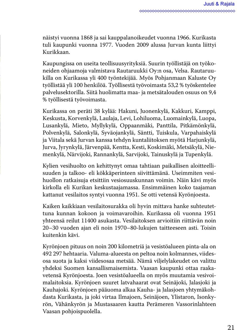 Myös Pohjanmaan Kaluste Oy työllistää yli 100 henkilöä. Työllisestä työvoimasta 53,2 % työskentelee palvelusektorilla. Siitä huolimatta maa- ja metsätalouden osuus on 9,4 % työllisestä työvoimasta.