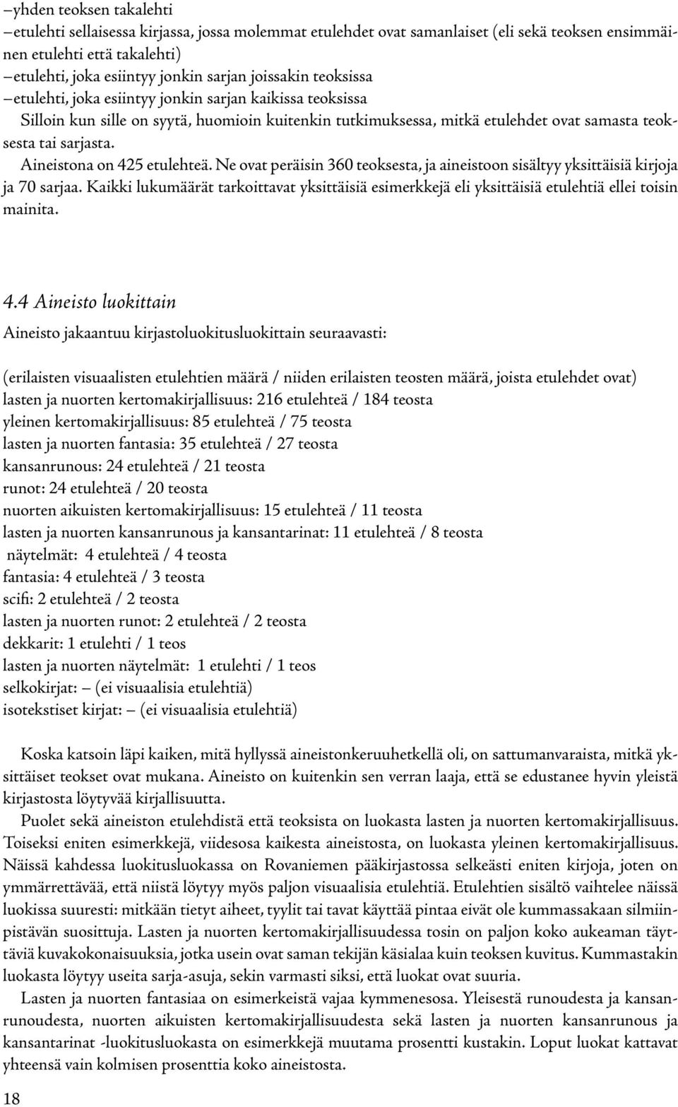 Aineistona on 425 etulehteä. Ne ovat peräisin 360 teoksesta, ja aineistoon sisältyy yksittäisiä kirjoja ja 70 sarjaa.