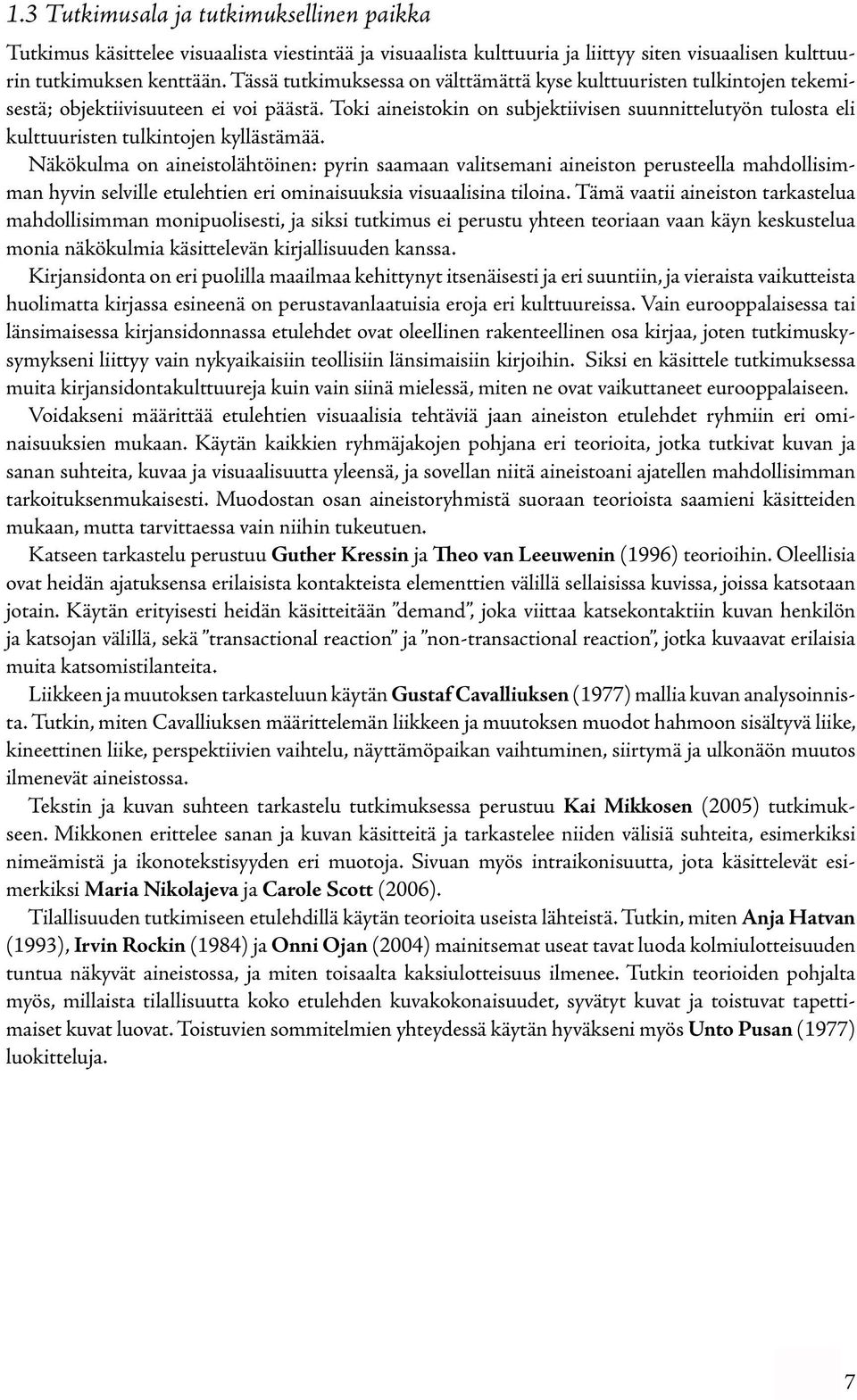 Toki aineistokin on subjektiivisen suunnittelutyön tulosta eli kulttuuristen tulkintojen kyllästämää.