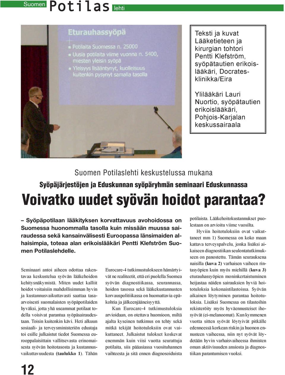 Syöpäpotilaan lääkityksen korvattavuus avohoidossa on Suomessa huonommalla tasolla kuin missään muussa sairaudessa sekä kansainvälisesti Euroopassa länsimaiden alhaisimpia, toteaa alan erikoislääkäri