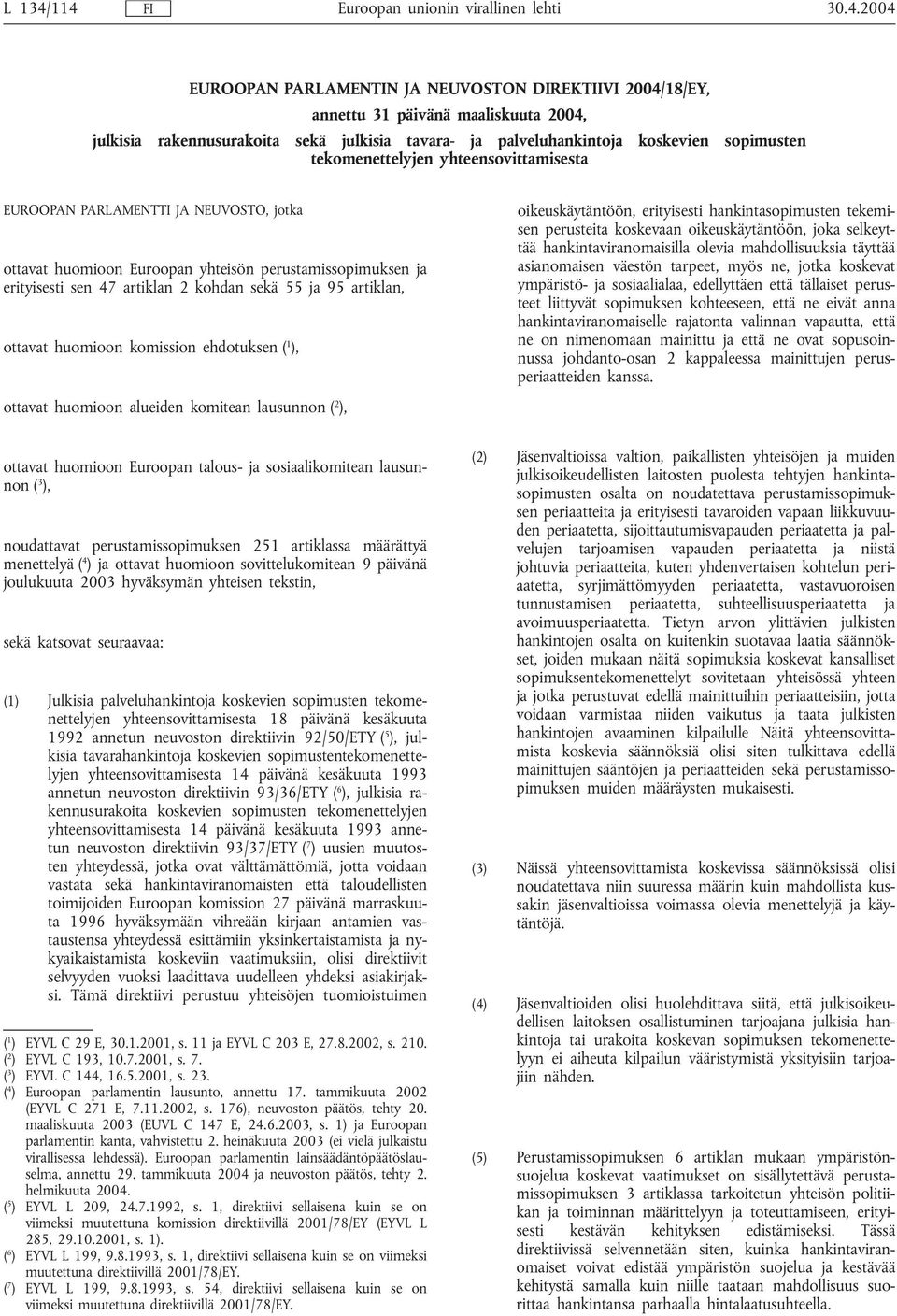 ottavat huomioon komission ehdotuksen ( 1 ), ottavat huomioon alueiden komitean lausunnon ( 2 ), oikeuskäytäntöön, erityisesti hankintasopimusten tekemisen perusteita koskevaan oikeuskäytäntöön, joka