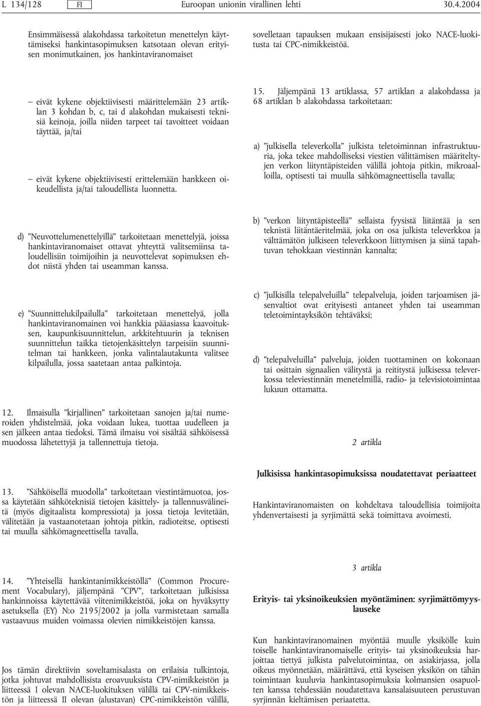 eivät kykene objektiivisesti määrittelemään 23 artiklan 3 kohdan b, c, tai d alakohdan mukaisesti teknisiä keinoja, joilla niiden tarpeet tai tavoitteet voidaan täyttää, ja/tai eivät kykene