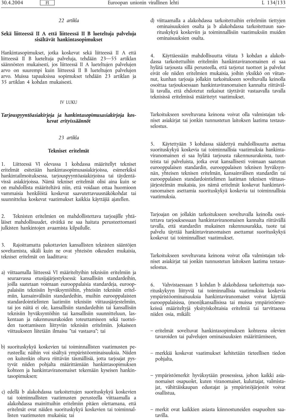 palvelujen arvo. Muissa tapauksissa sopimukset tehdään 23 artiklan ja 35 artiklan 4 kohdan mukaisesti.