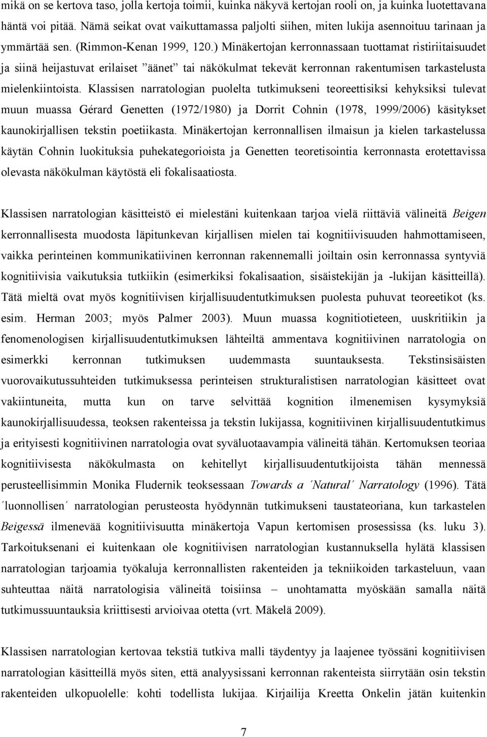 ) Minäkertojan kerronnassaan tuottamat ristiriitaisuudet ja siinä heijastuvat erilaiset äänet tai näkökulmat tekevät kerronnan rakentumisen tarkastelusta mielenkiintoista.
