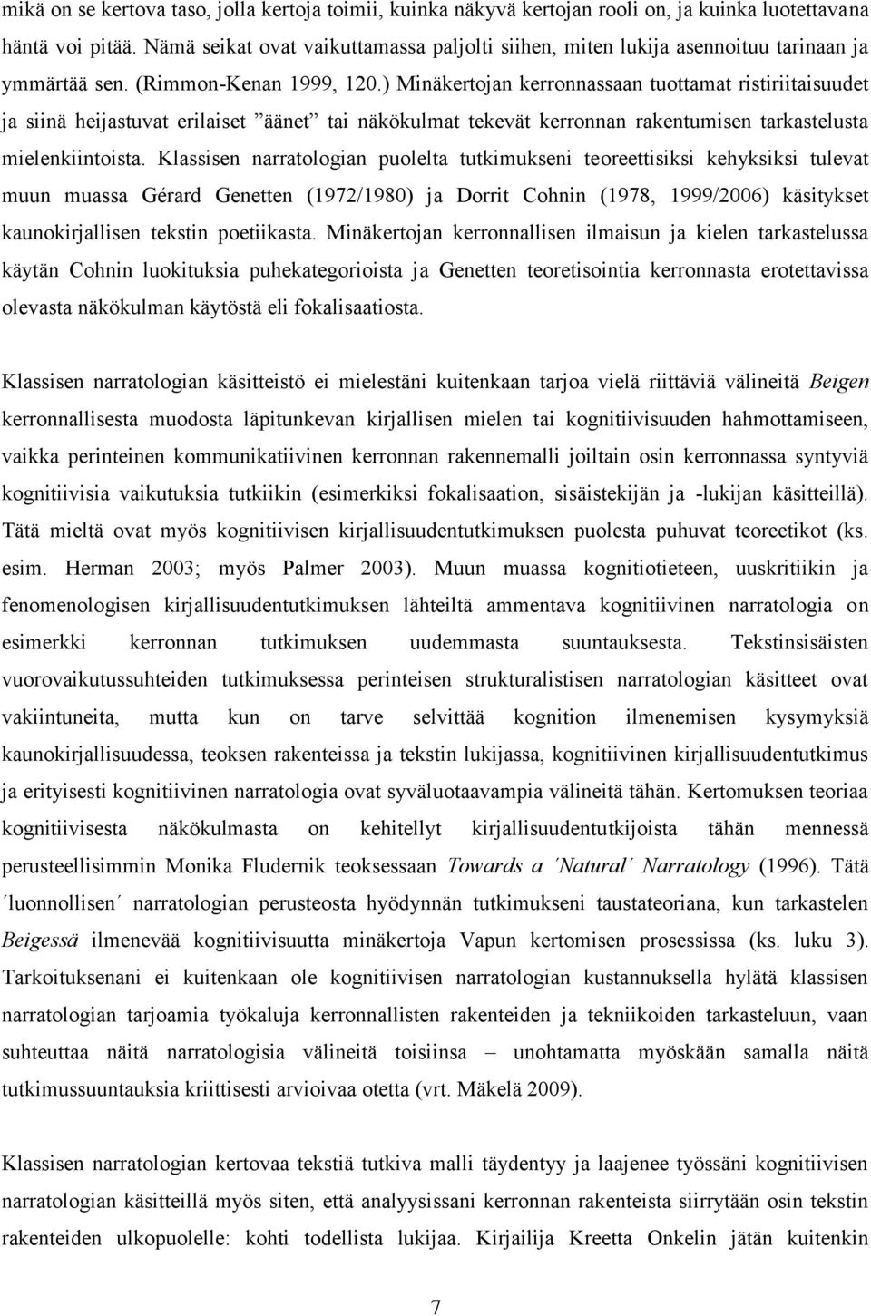 ) Minäkertojan kerronnassaan tuottamat ristiriitaisuudet ja siinä heijastuvat erilaiset äänet tai näkökulmat tekevät kerronnan rakentumisen tarkastelusta mielenkiintoista.