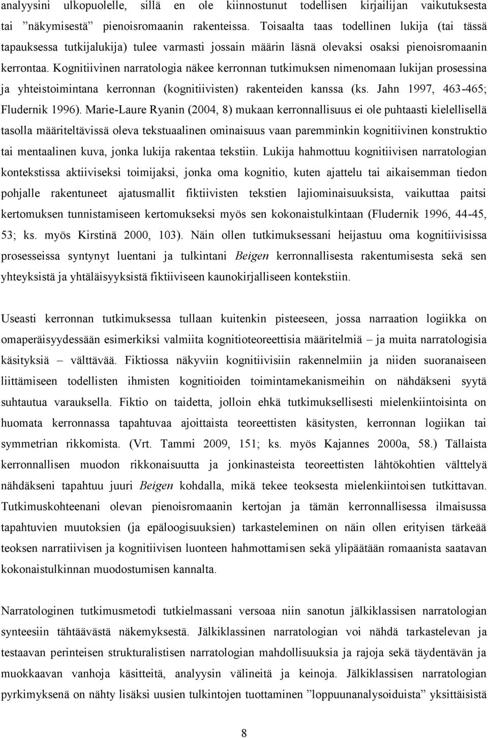 Kognitiivinen narratologia näkee kerronnan tutkimuksen nimenomaan lukijan prosessina ja yhteistoimintana kerronnan (kognitiivisten) rakenteiden kanssa (ks. Jahn 1997, 463-465; Fludernik 1996).