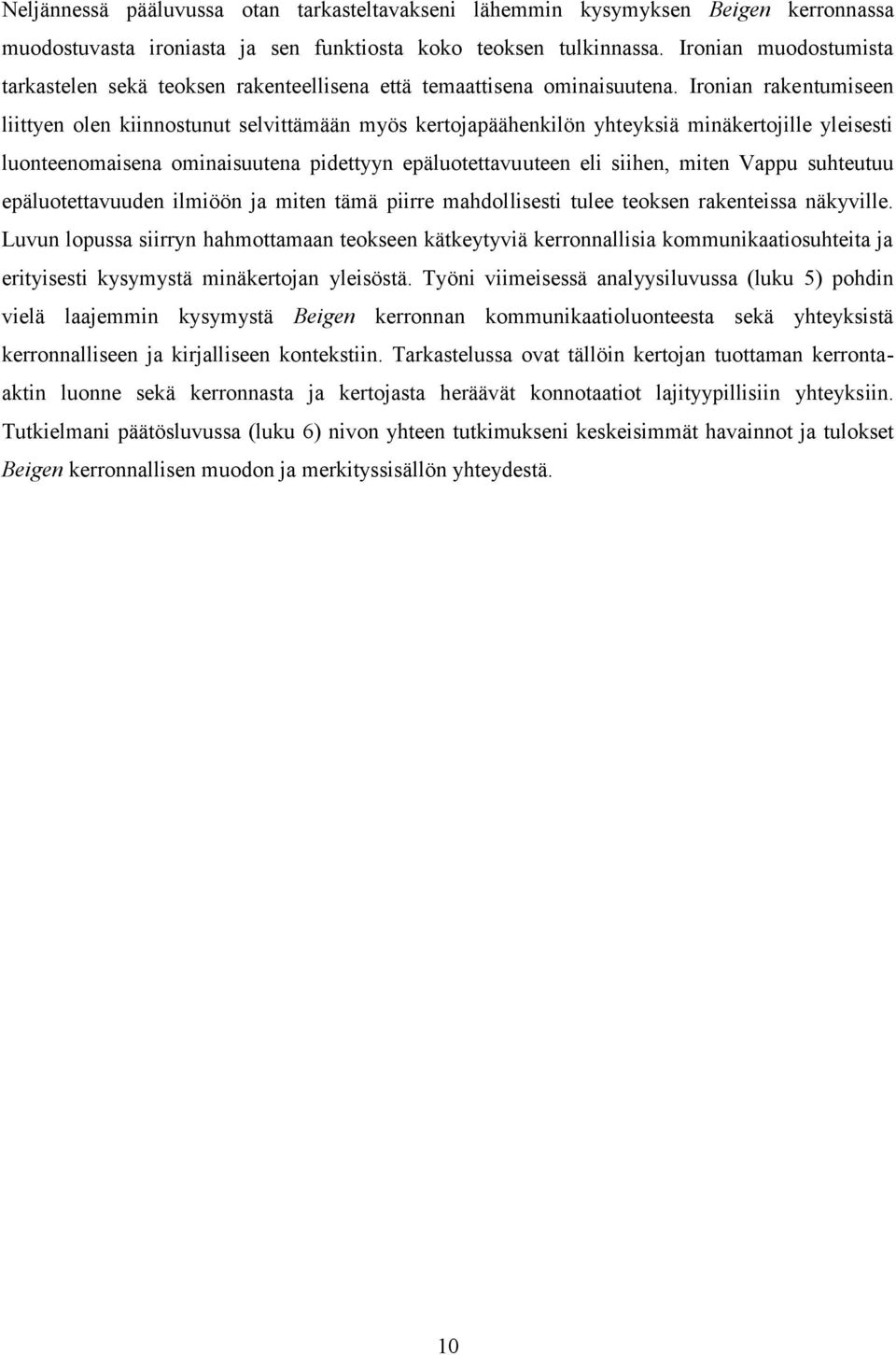 Ironian rakentumiseen liittyen olen kiinnostunut selvittämään myös kertojapäähenkilön yhteyksiä minäkertojille yleisesti luonteenomaisena ominaisuutena pidettyyn epäluotettavuuteen eli siihen, miten