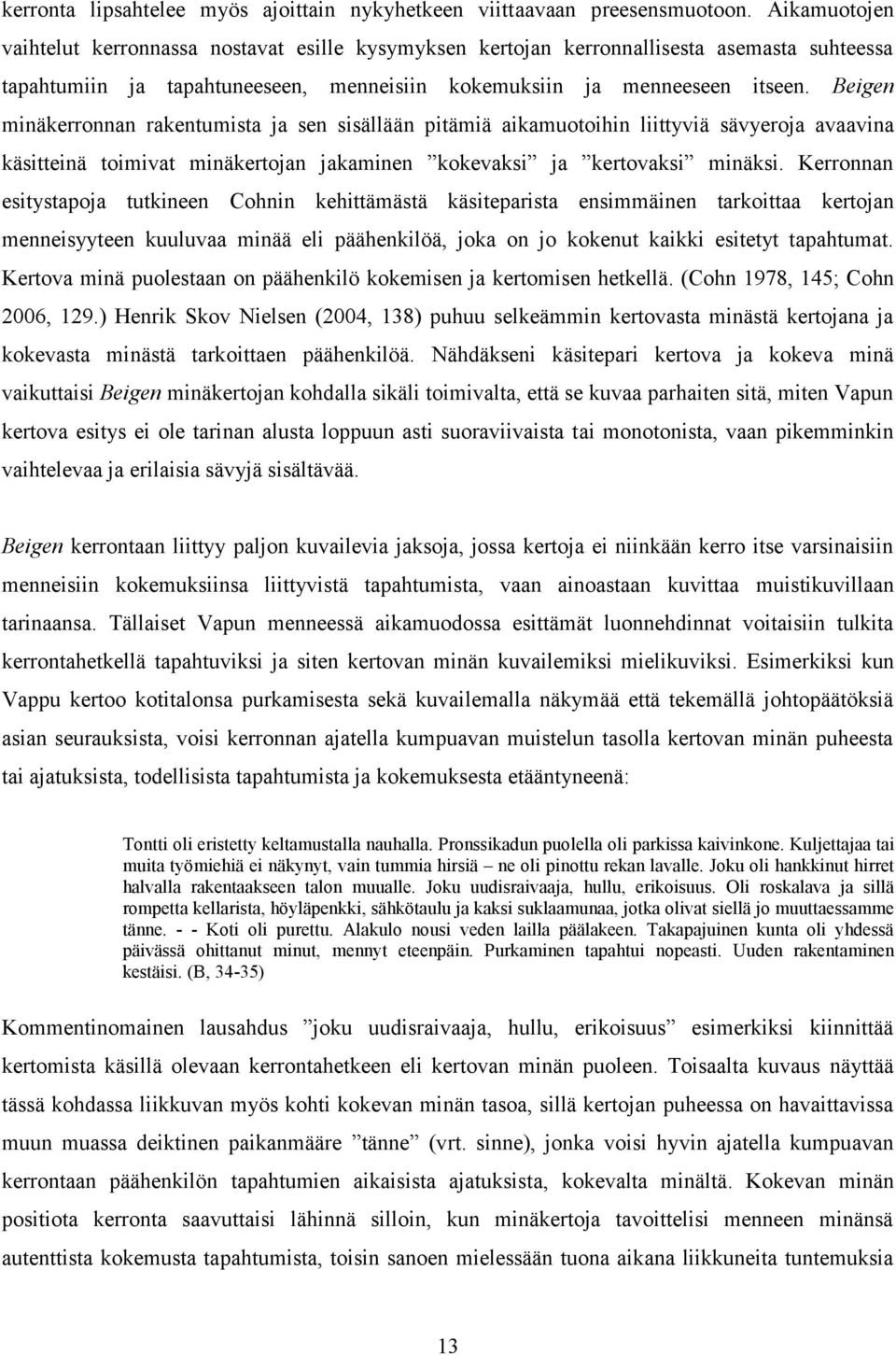 Beigen minäkerronnan rakentumista ja sen sisällään pitämiä aikamuotoihin liittyviä sävyeroja avaavina käsitteinä toimivat minäkertojan jakaminen kokevaksi ja kertovaksi minäksi.