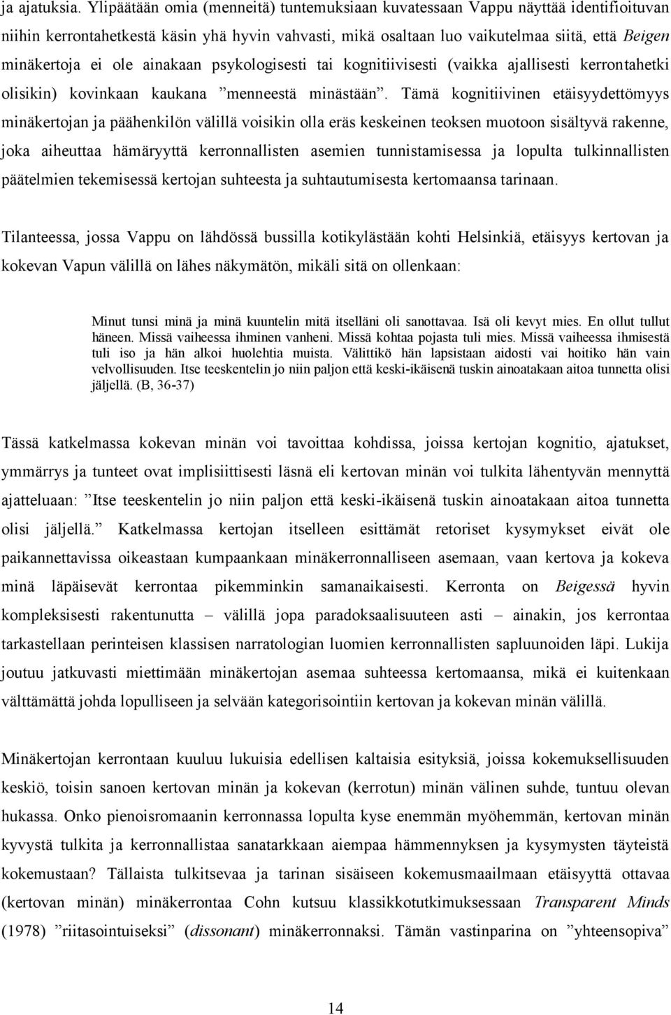 ole ainakaan psykologisesti tai kognitiivisesti (vaikka ajallisesti kerrontahetki olisikin) kovinkaan kaukana menneestä minästään.