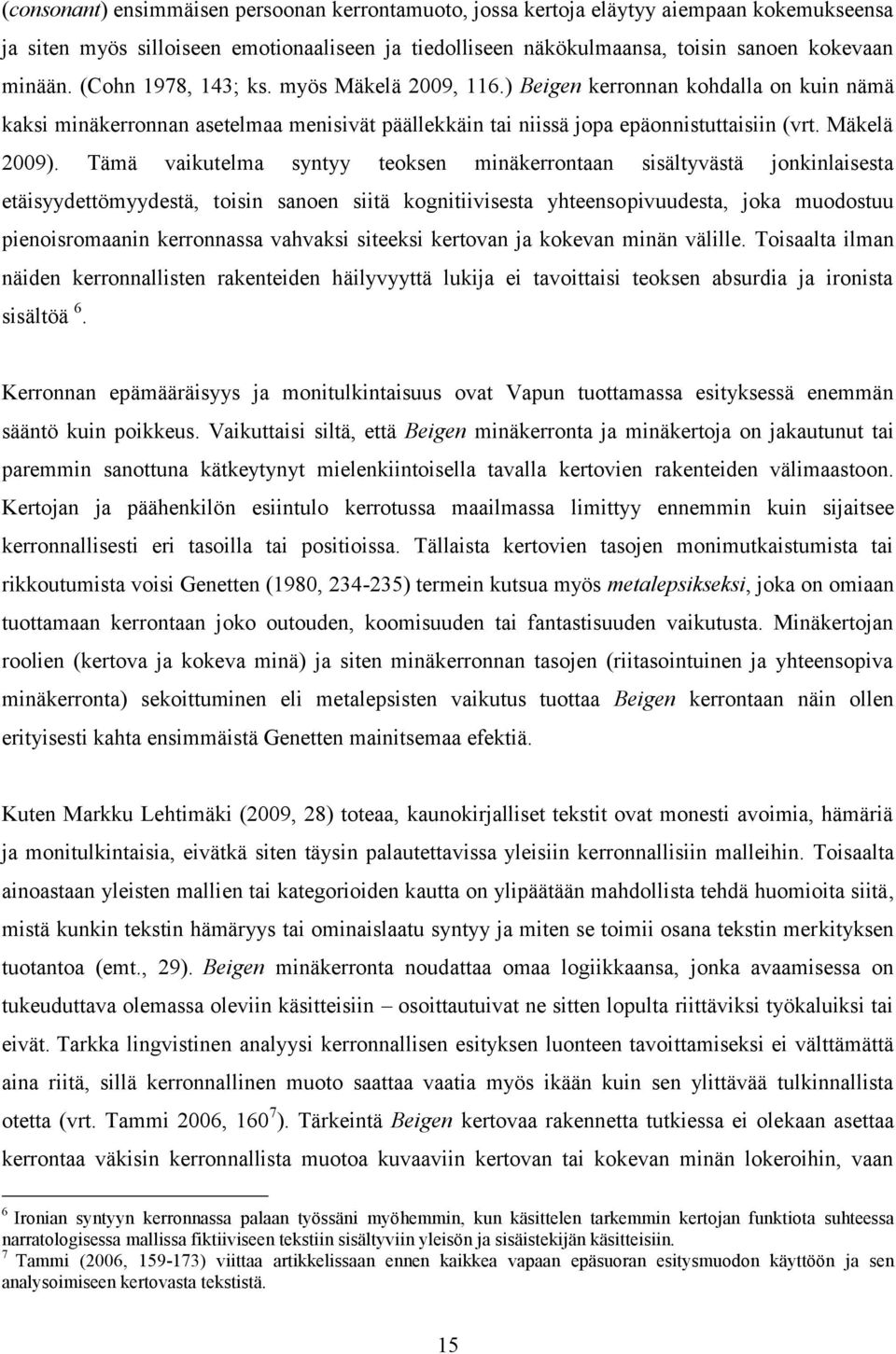 Tämä vaikutelma syntyy teoksen minäkerrontaan sisältyvästä jonkinlaisesta etäisyydettömyydestä, toisin sanoen siitä kognitiivisesta yhteensopivuudesta, joka muodostuu pienoisromaanin kerronnassa