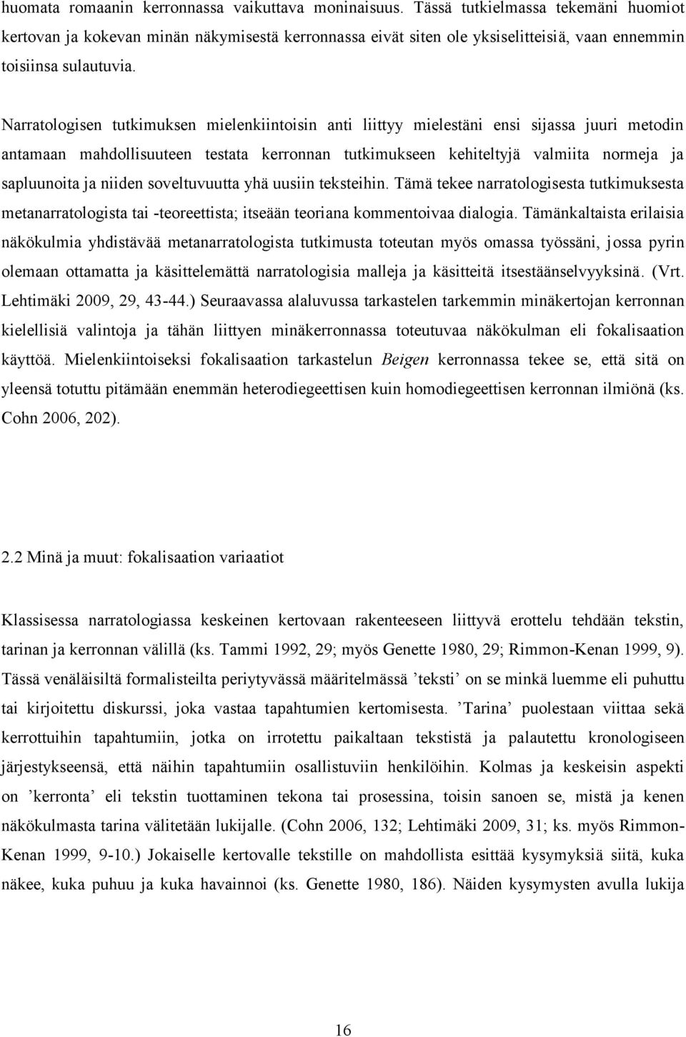 Narratologisen tutkimuksen mielenkiintoisin anti liittyy mielestäni ensi sijassa juuri metodin antamaan mahdollisuuteen testata kerronnan tutkimukseen kehiteltyjä valmiita normeja ja sapluunoita ja