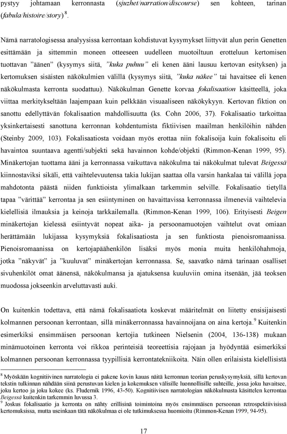 (kysymys siitä, kuka puhuu eli kenen ääni lausuu kertovan esityksen) ja kertomuksen sisäisten näkökulmien välillä (kysymys siitä, kuka näkee tai havaitsee eli kenen näkökulmasta kerronta suodattuu).