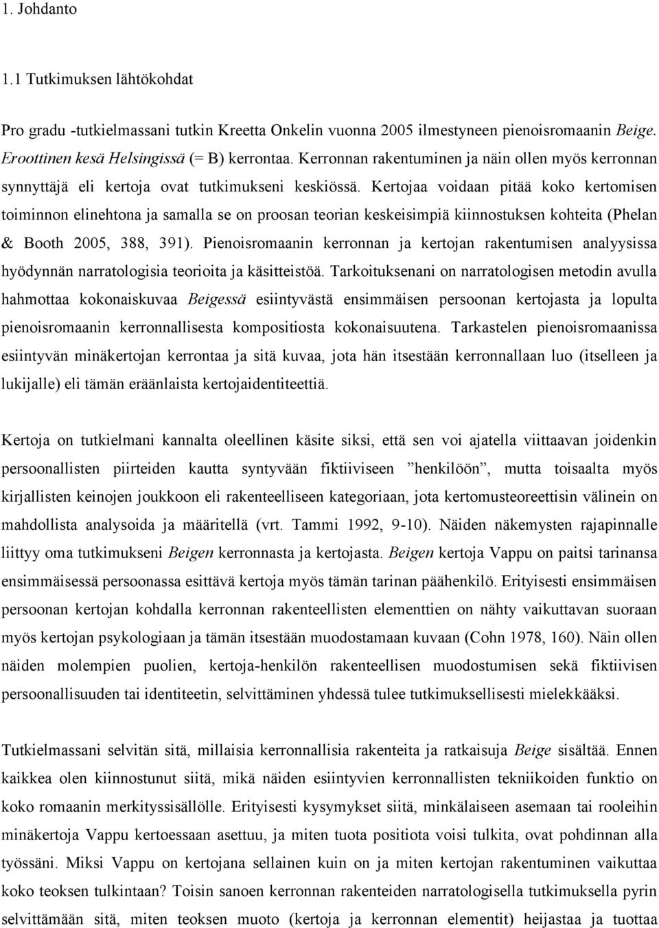 Kertojaa voidaan pitää koko kertomisen toiminnon elinehtona ja samalla se on proosan teorian keskeisimpiä kiinnostuksen kohteita (Phelan & Booth 2005, 388, 391).