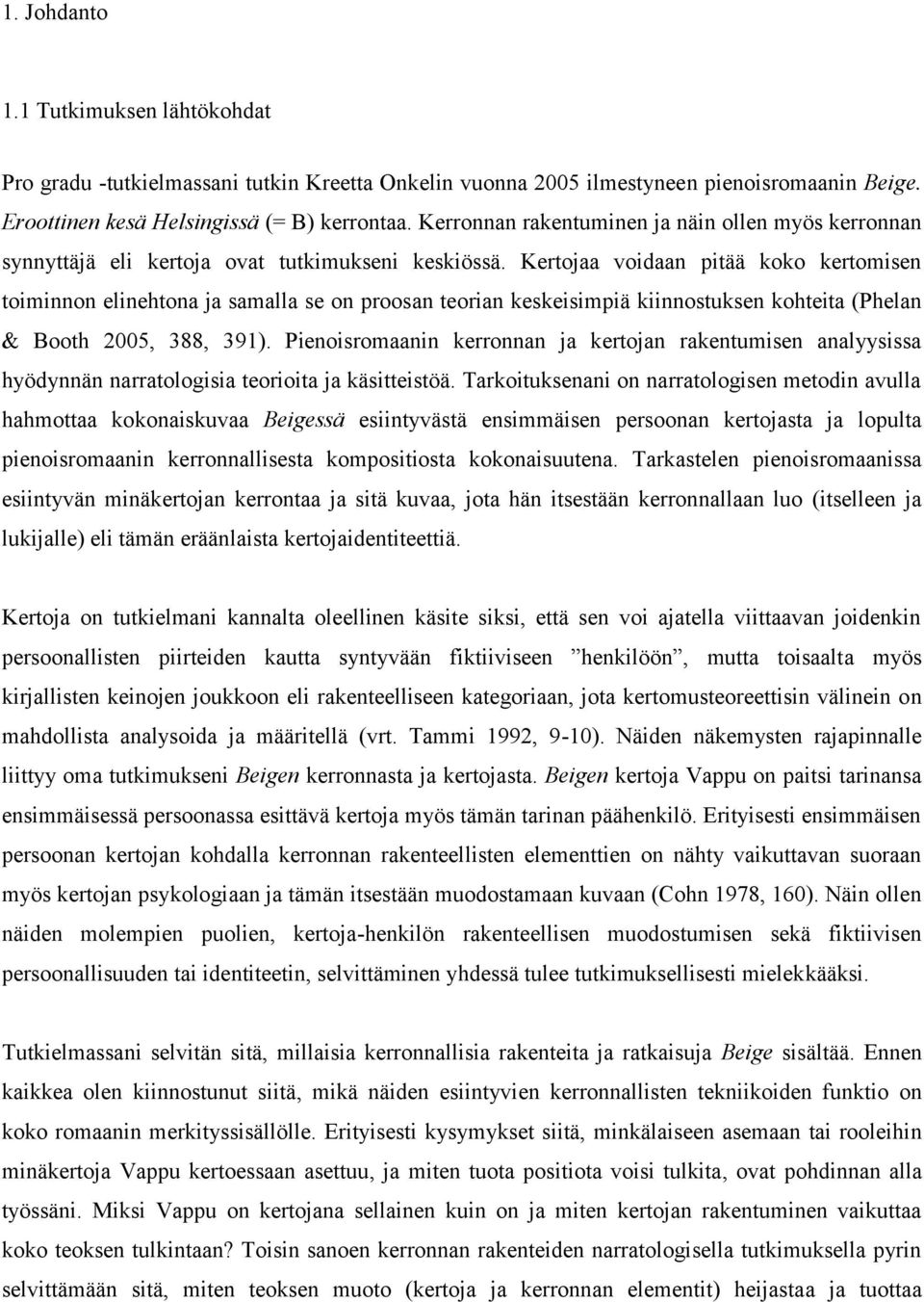 Kertojaa voidaan pitää koko kertomisen toiminnon elinehtona ja samalla se on proosan teorian keskeisimpiä kiinnostuksen kohteita (Phelan & Booth 2005, 388, 391).