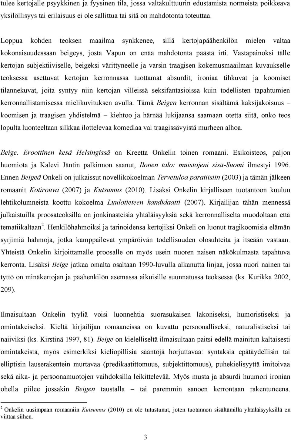 Vastapainoksi tälle kertojan subjektiiviselle, beigeksi värittyneelle ja varsin traagisen kokemusmaailman kuvaukselle teoksessa asettuvat kertojan kerronnassa tuottamat absurdit, ironiaa tihkuvat ja