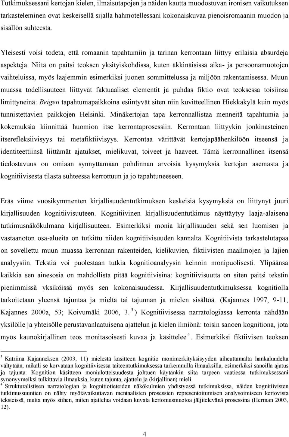 Niitä on paitsi teoksen yksityiskohdissa, kuten äkkinäisissä aika- ja persoonamuotojen vaihteluissa, myös laajemmin esimerkiksi juonen sommittelussa ja miljöön rakentamisessa.