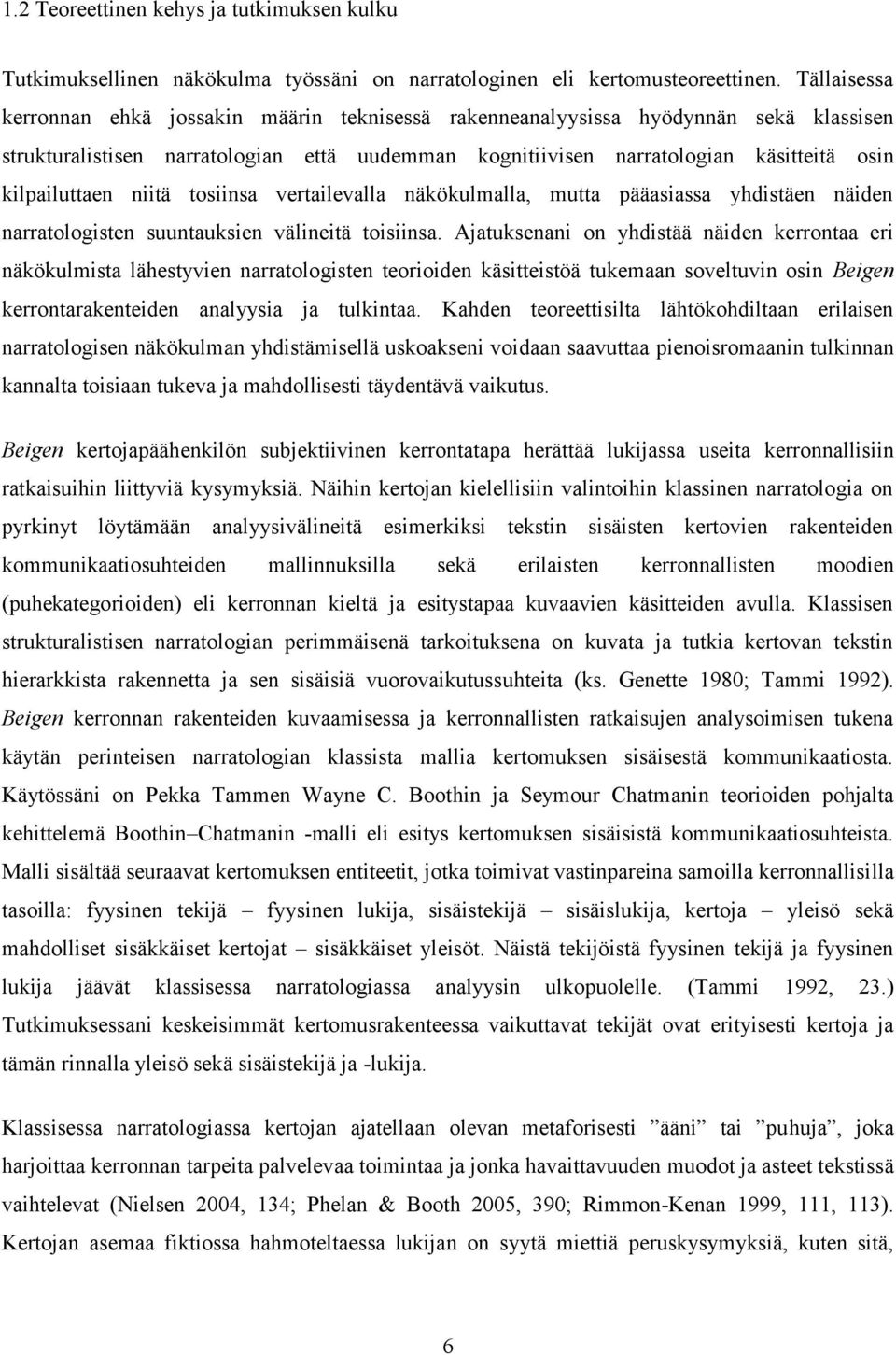 kilpailuttaen niitä tosiinsa vertailevalla näkökulmalla, mutta pääasiassa yhdistäen näiden narratologisten suuntauksien välineitä toisiinsa.