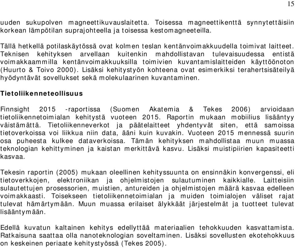 Teknisen kehityksen arvellaan kuitenkin mahdollistavan tulevaisuudessa entistä voimakkaammilla kentänvoimakkuuksilla toimivien kuvantamislaitteiden käyttöönoton (Huurto & Toivo 2000).