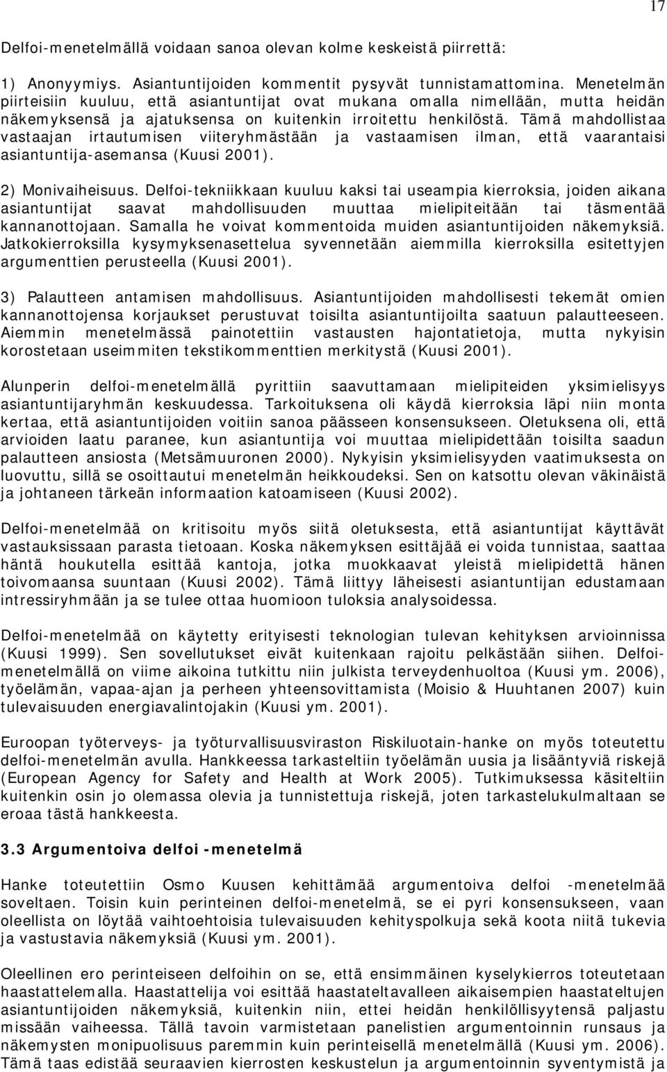 Tämä mahdollistaa vastaajan irtautumisen viiteryhmästään ja vastaamisen ilman, että vaarantaisi asiantuntija-asemansa (Kuusi 2001). 2) Monivaiheisuus.