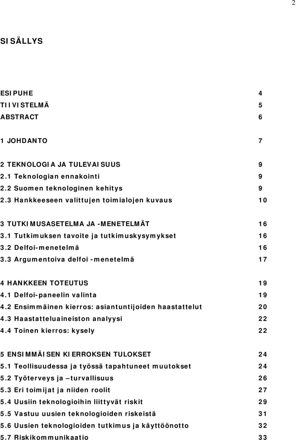 3 Argumentoiva delfoi -menetelmä 17 4 HANKKEEN TOTEUTUS 19 4.1 Delfoi-paneelin valinta 19 4.2 Ensimmäinen kierros: asiantuntijoiden haastattelut 20 4.3 Haastatteluaineiston analyysi 22 4.