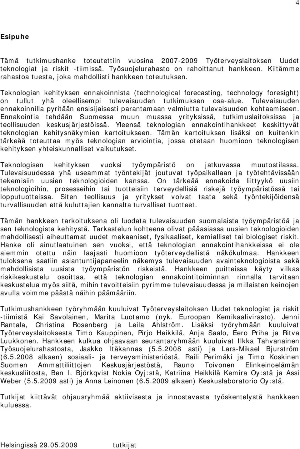 Teknologian kehityksen ennakoinnista (technological forecasting, technology foresight) on tullut yhä oleellisempi tulevaisuuden tutkimuksen osa-alue.