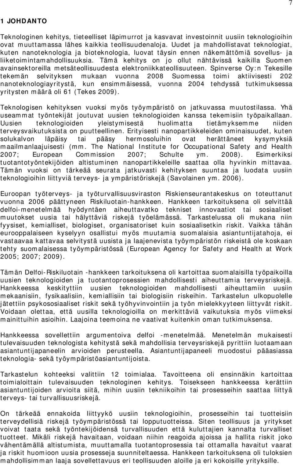 Tämä kehitys on jo ollut nähtävissä kaikilla Suomen avainsektoreilla metsäteollisuudesta elektroniikkateollisuuteen.