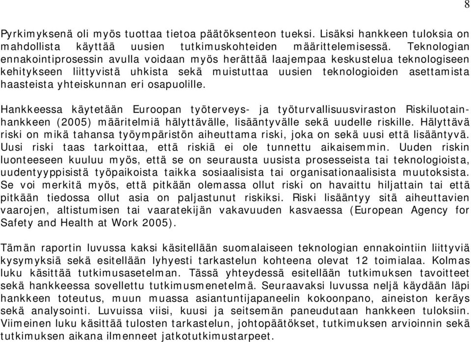 yhteiskunnan eri osapuolille. Hankkeessa käytetään Euroopan työterveys- ja työturvallisuusviraston Riskiluotainhankkeen (2005) määritelmiä hälyttävälle, lisääntyvälle sekä uudelle riskille.