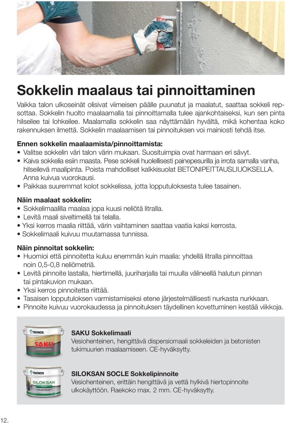 Sokkelin maalaamisen tai pinnoituksen voi mainiosti tehdä itse. Ennen sokkelin maalaamista/pinnoittamista: Valitse sokkelin väri talon värin mukaan. Suosituimpia ovat harmaan eri sävyt.