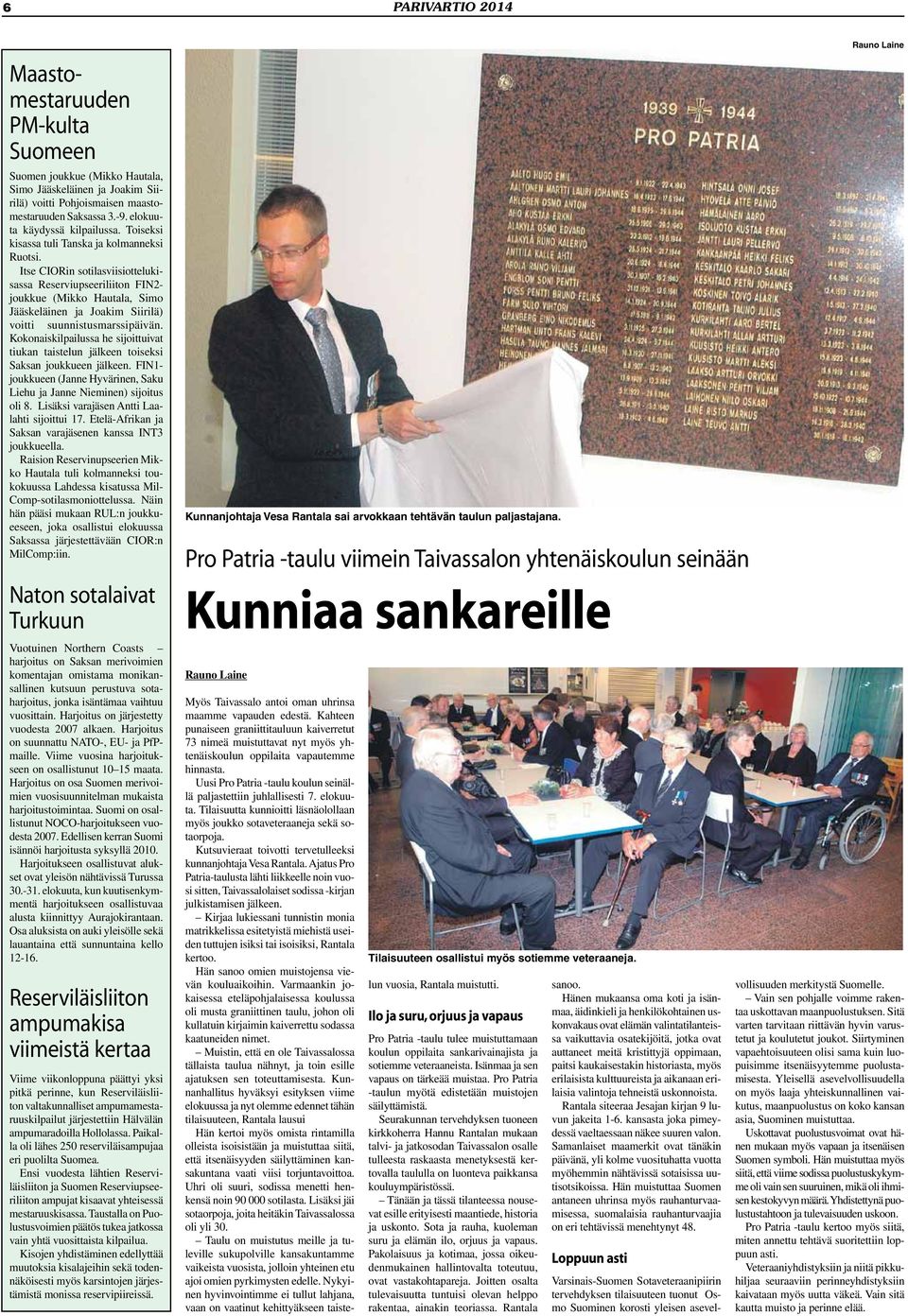 Itse CIORin sotilasviisiottelukisassa Reserviupseeriliiton FIN2- joukkue (Mikko Hautala, Simo Jääskeläinen ja Joakim Siirilä) voitti suunnistusmarssipäivän.