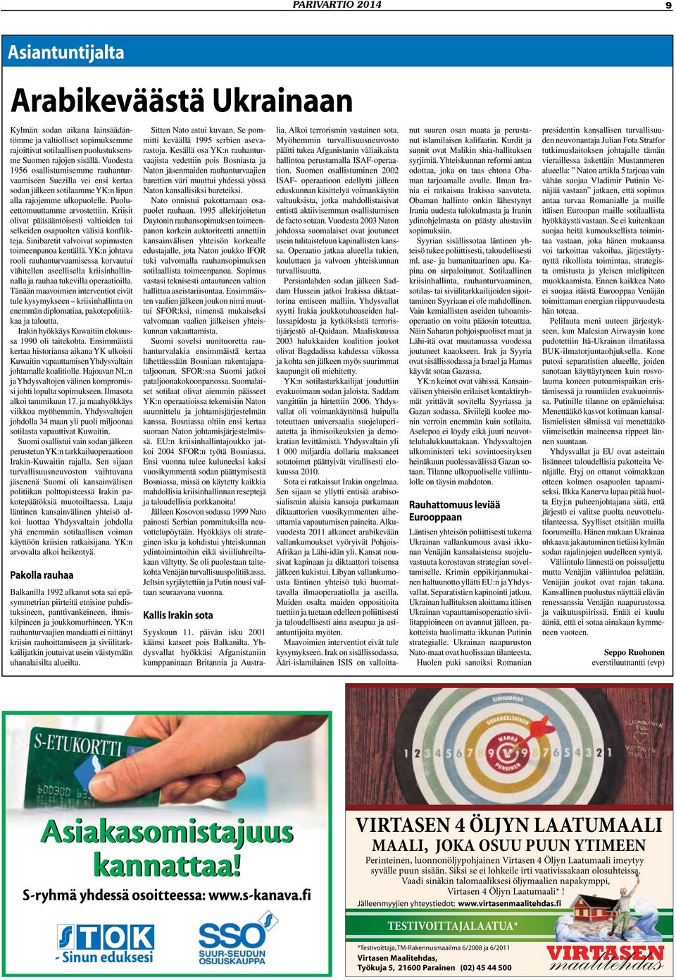 Kriisit olivat pääsääntöisesti valtioiden tai selkeiden osapuolten välisiä konflikteja. Sinibaretit valvoivat sopimusten toimeenpanoa kentällä.