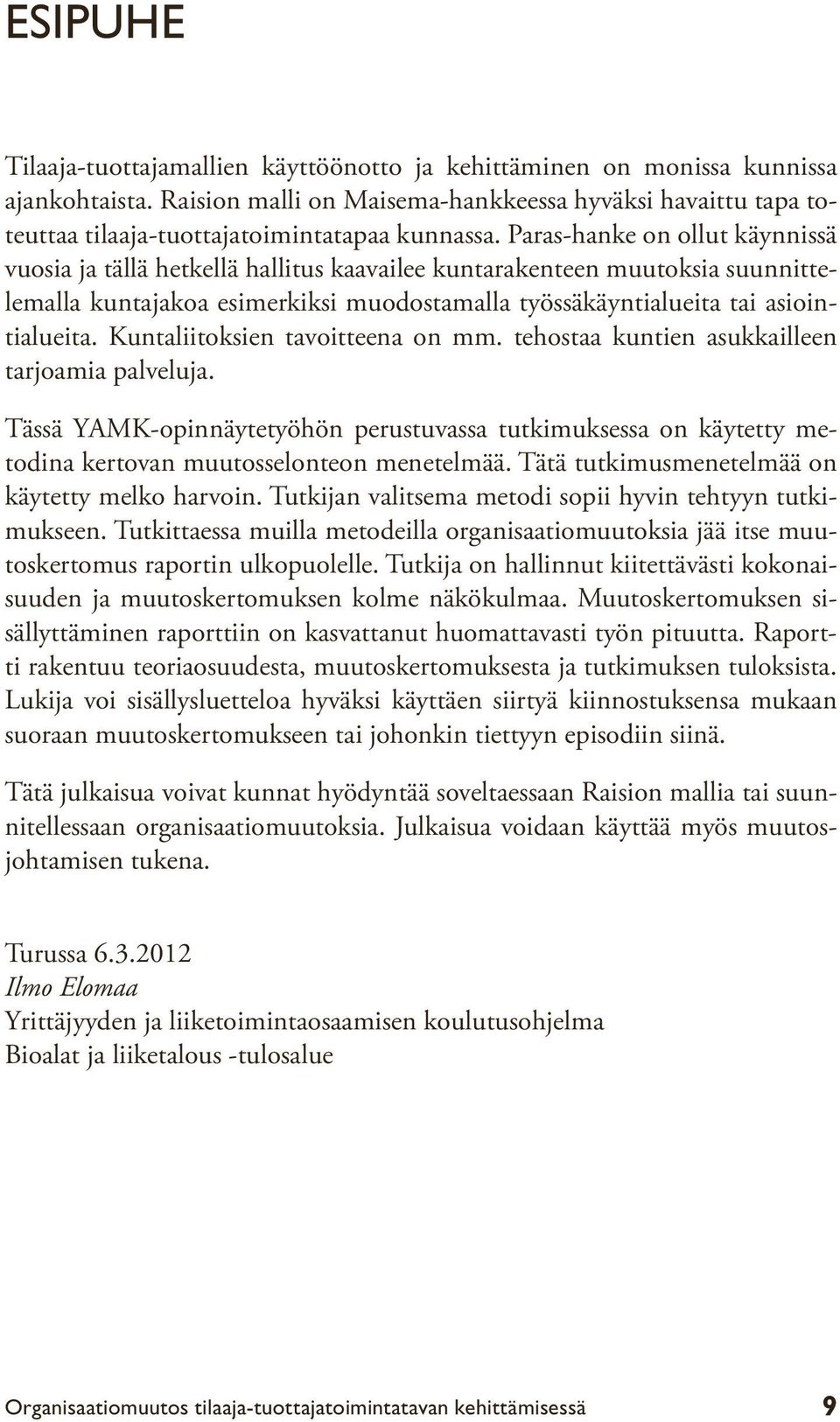 Paras-hanke on ollut käynnissä vuosia ja tällä hetkellä hallitus kaavailee kuntarakenteen muutoksia suunnittelemalla kuntajakoa esimerkiksi muodostamalla työssäkäyntialueita tai asiointialueita.