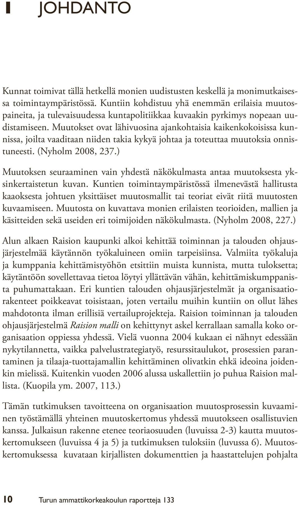 Muutokset ovat lähivuosina ajankohtaisia kaikenkokoisissa kunnissa, joilta vaaditaan niiden takia kykyä johtaa ja toteuttaa muutoksia onnistuneesti. (Nyholm 2008, 237.