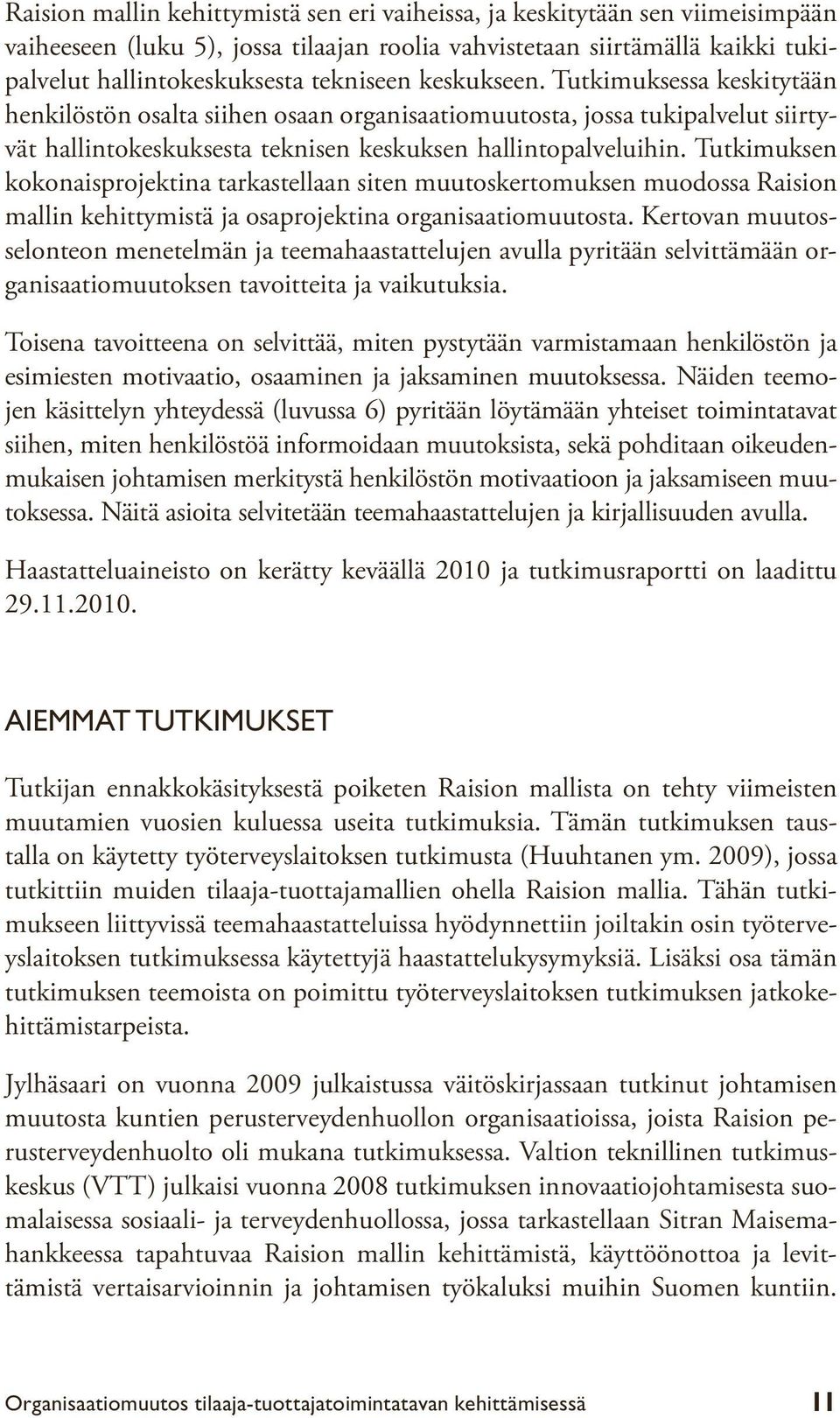 Tutkimuksen kokonaisprojektina tarkastellaan siten muutoskertomuksen muodossa Raision mallin kehittymistä ja osaprojektina organisaatiomuutosta.