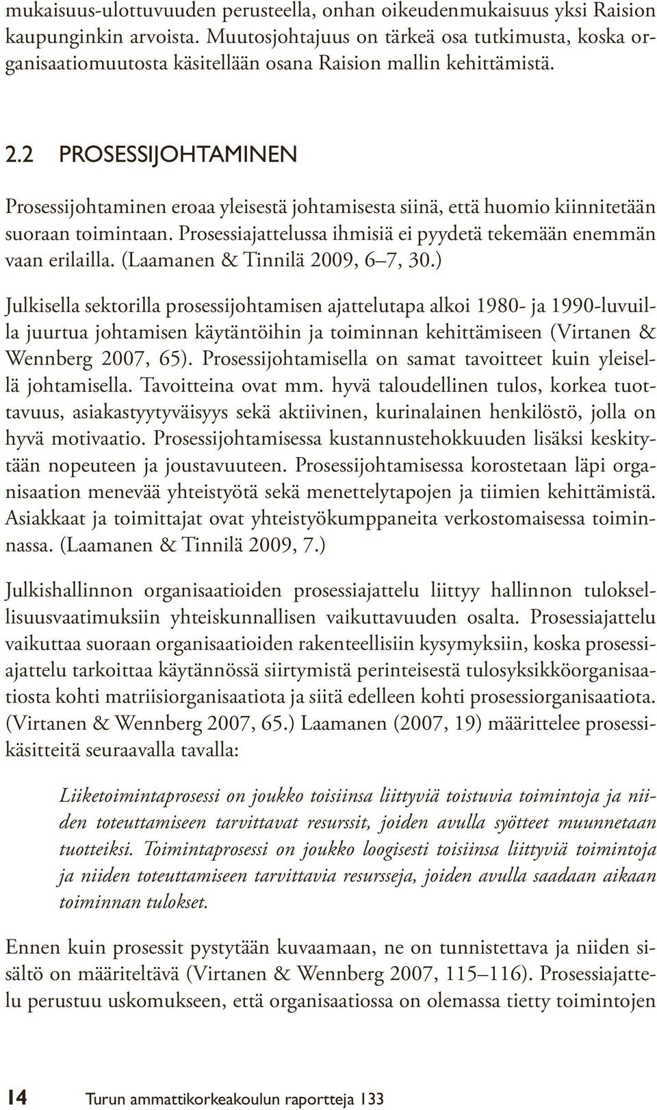 2 Prosessijohtaminen Prosessijohtaminen eroaa yleisestä johtamisesta siinä, että huomio kiinnitetään suoraan toimintaan. Prosessiajattelussa ihmisiä ei pyydetä tekemään enemmän vaan erilailla.