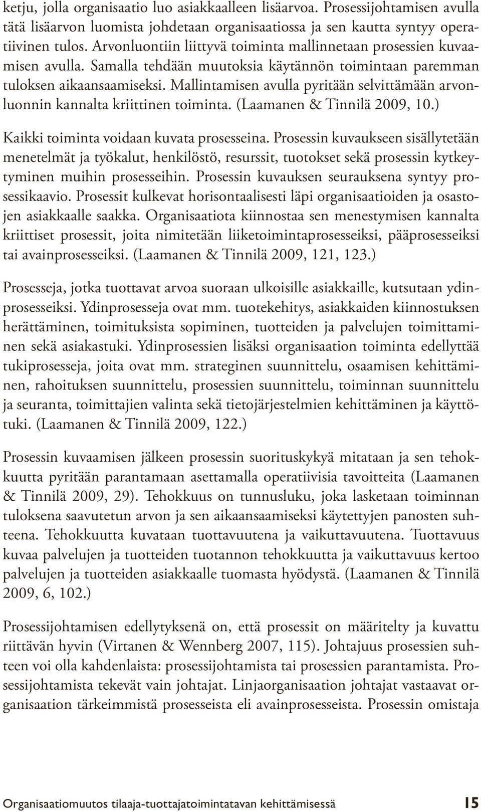 Mallintamisen avulla pyritään selvittämään arvonluonnin kannalta kriittinen toiminta. (Laamanen & Tinnilä 2009, 10.) Kaikki toiminta voidaan kuvata prosesseina.