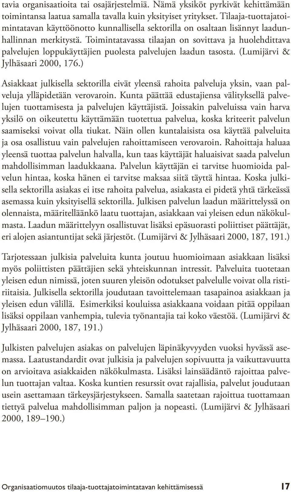 Toimintatavassa tilaajan on sovittava ja huolehdittava palvelujen loppukäyttäjien puolesta palvelujen laadun tasosta. (Lumijärvi & Jylhäsaari 2000, 176.