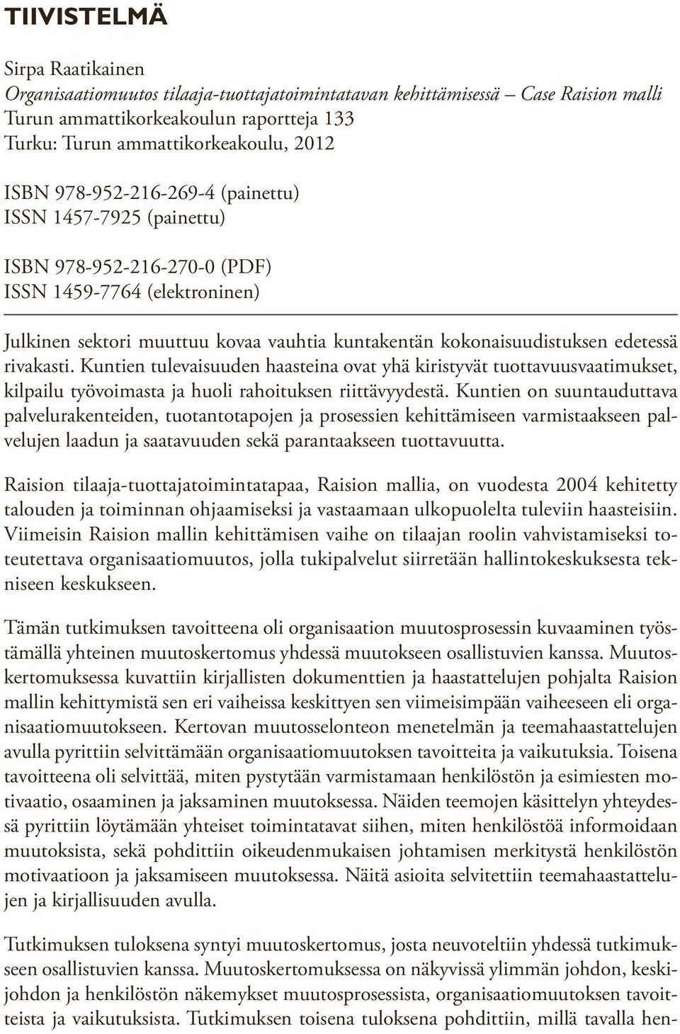 rivakasti. Kuntien tulevaisuuden haasteina ovat yhä kiristyvät tuottavuusvaatimukset, kilpailu työvoimasta ja huoli rahoituksen riittävyydestä.