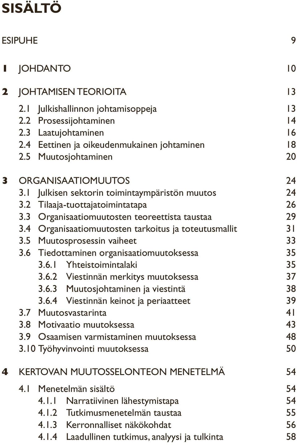 4 Organisaatiomuutosten tarkoitus ja toteutusmallit 31 3.5 Muutosprosessin vaiheet 33 3.6 Tiedottaminen organisaatiomuutoksessa 35 3.6.1 Yhteistoimintalaki 35 3.6.2 Viestinnän merkitys muutoksessa 37 3.